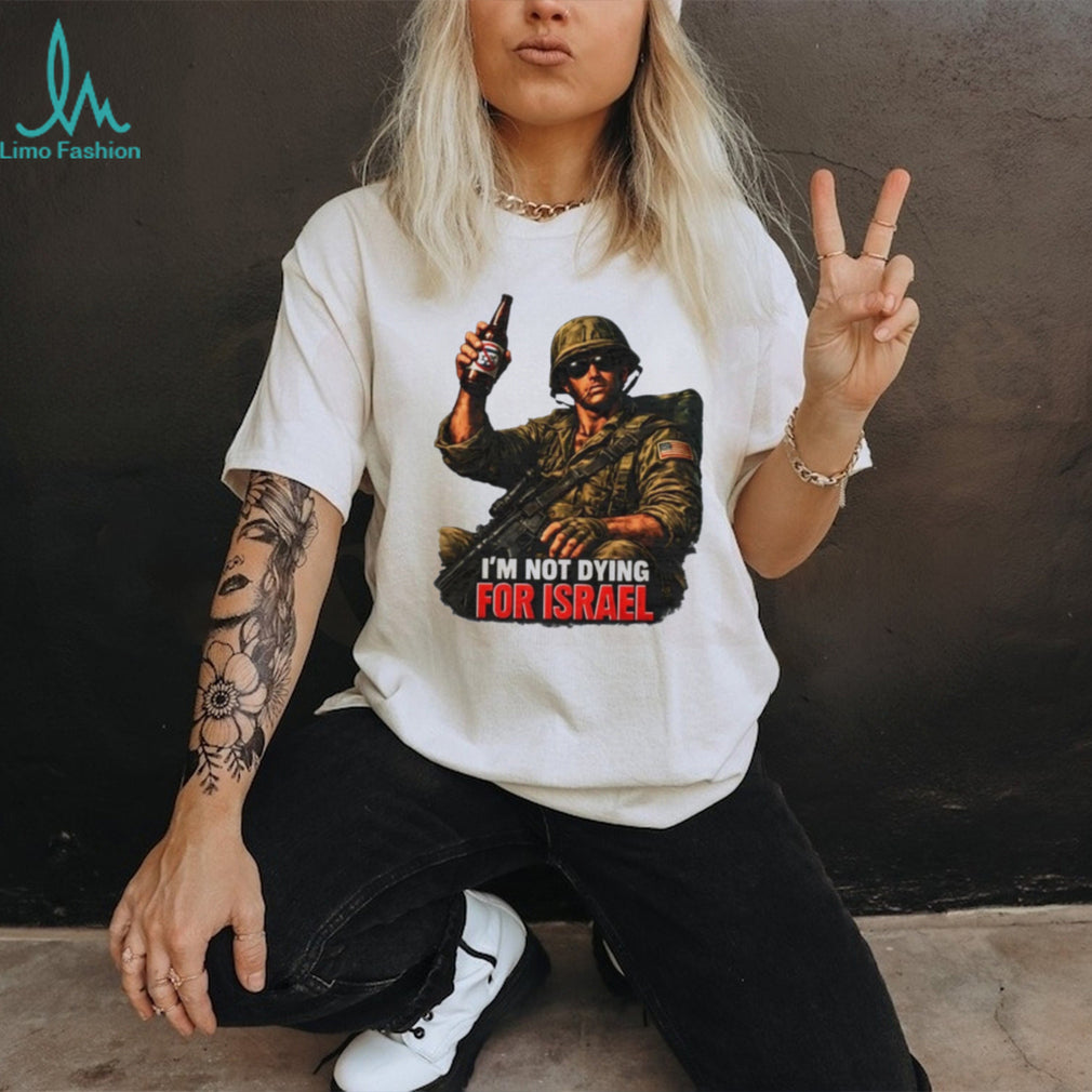 I’m Not Dying for Israel Soldier military shirt