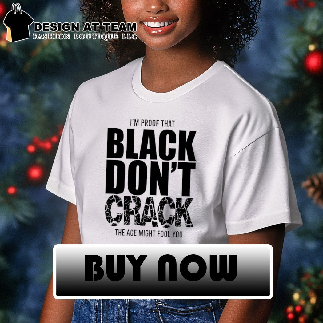 I’m Proof That Black Don’t Crack The Age Might Fool You shirt