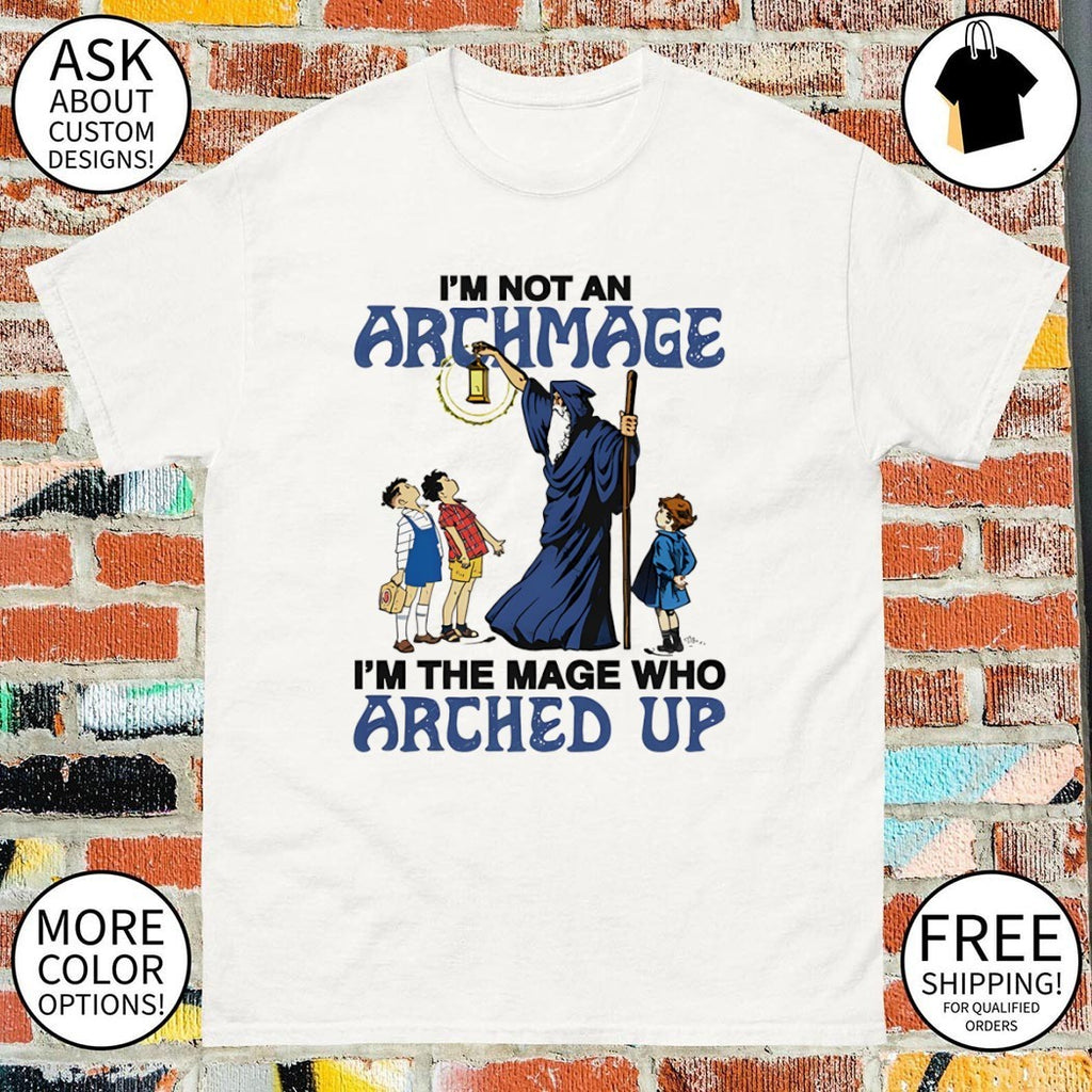 I’m not an archmage I’m the mage who arched up shirt