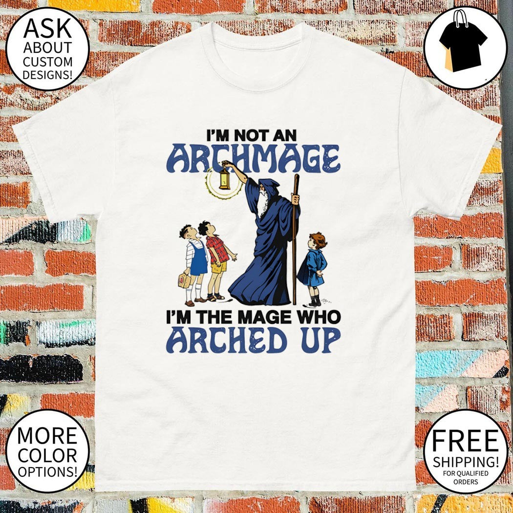 I’m not an archmage I’m the mage who arched up shirt