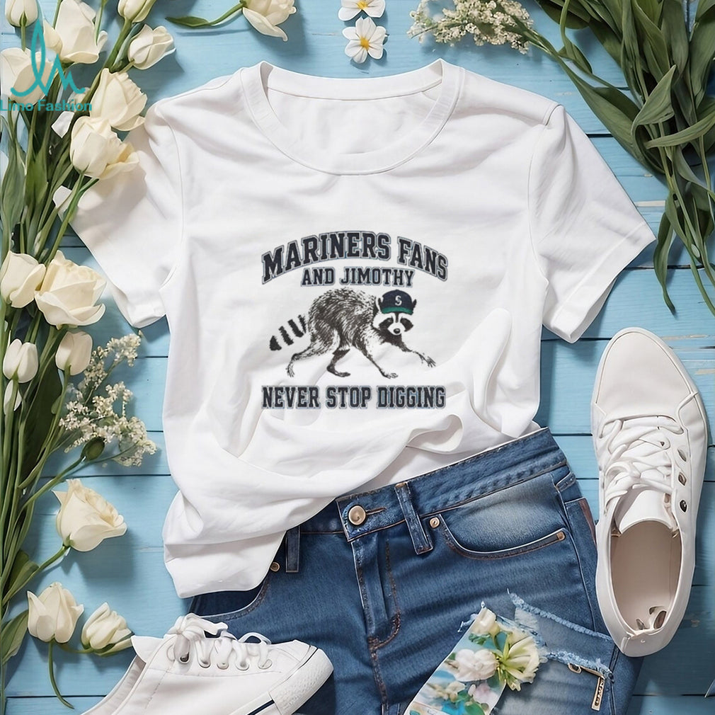 Jimothy Mascot Mariners fan and Jimothy never stop digging shirt
