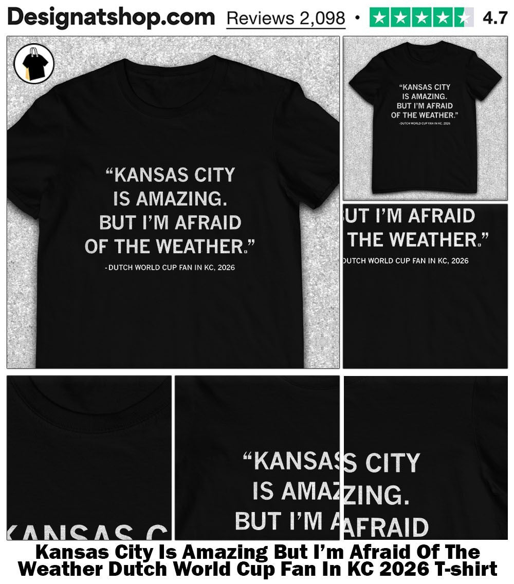 Kansas City Is Amazing But I’m Afraid Of The Weather Dutch World Cup Fan In KC 2026 shirt