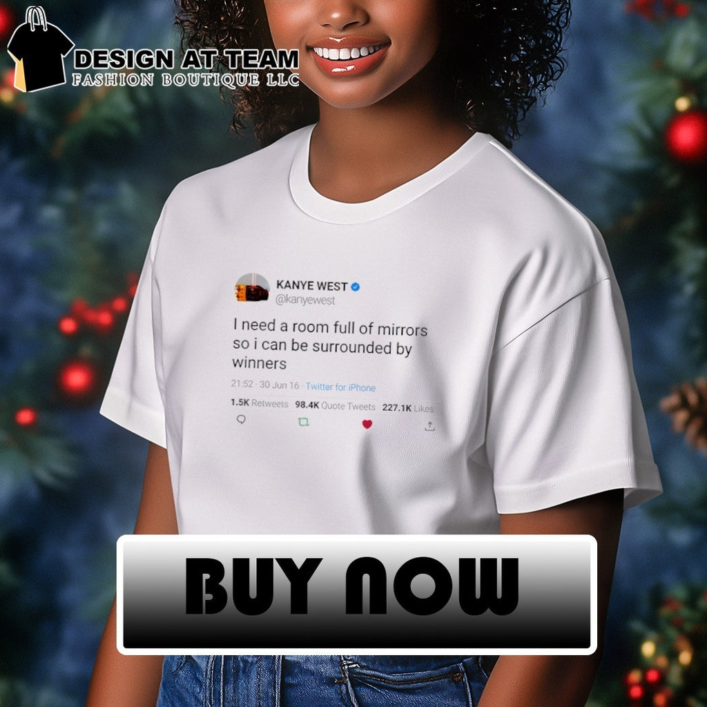 Kanye West quote I need a room full of mirrors so I can be surrounded by winners shirt