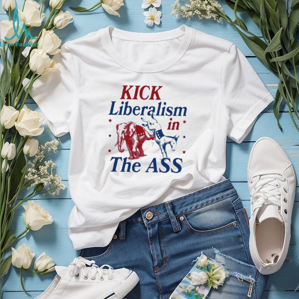 Kick Liberalism In The ASS shirt