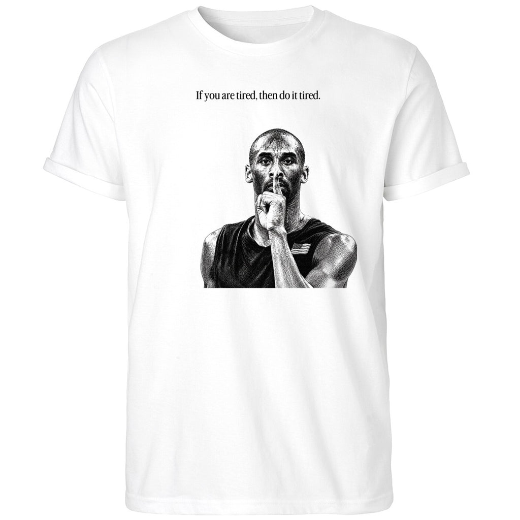 Kobe Bryant If You Are Tired Then Do It Tired Shirt