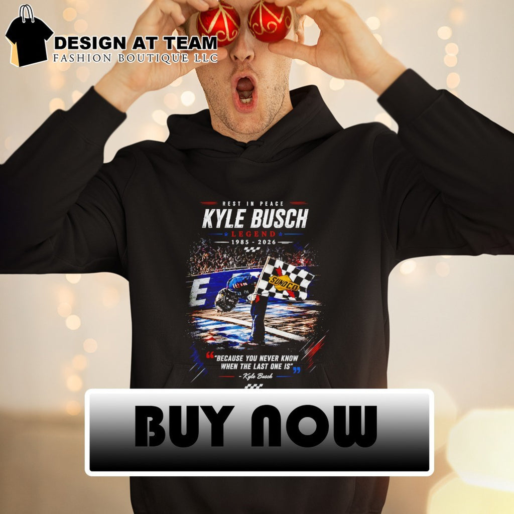 Kyle Busch tribute rest in peace legend 1985 2026 because you never know when the last one is shirt