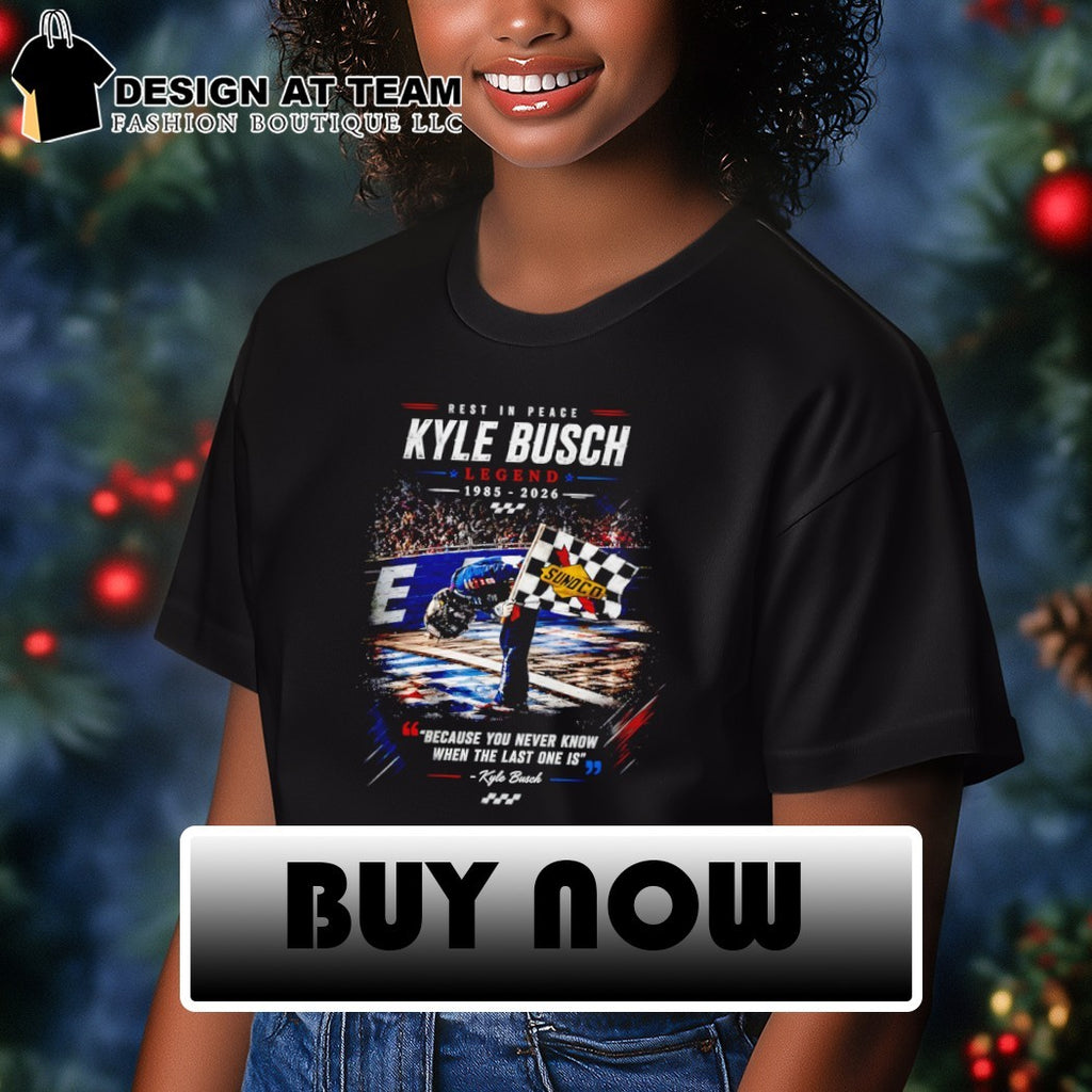 Kyle Busch tribute rest in peace legend 1985 2026 because you never know when the last one is shirt
