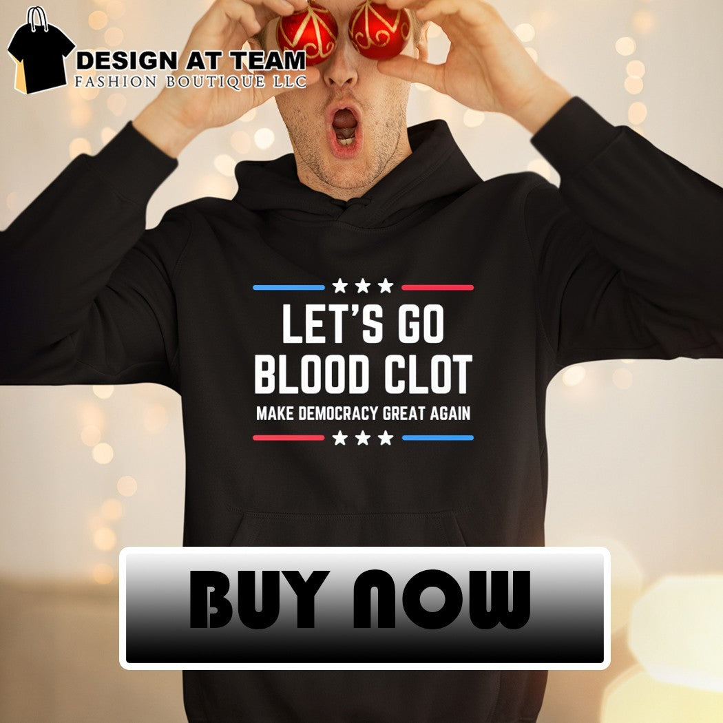 Let’s go blood clot Make Democracy Great Again shirt