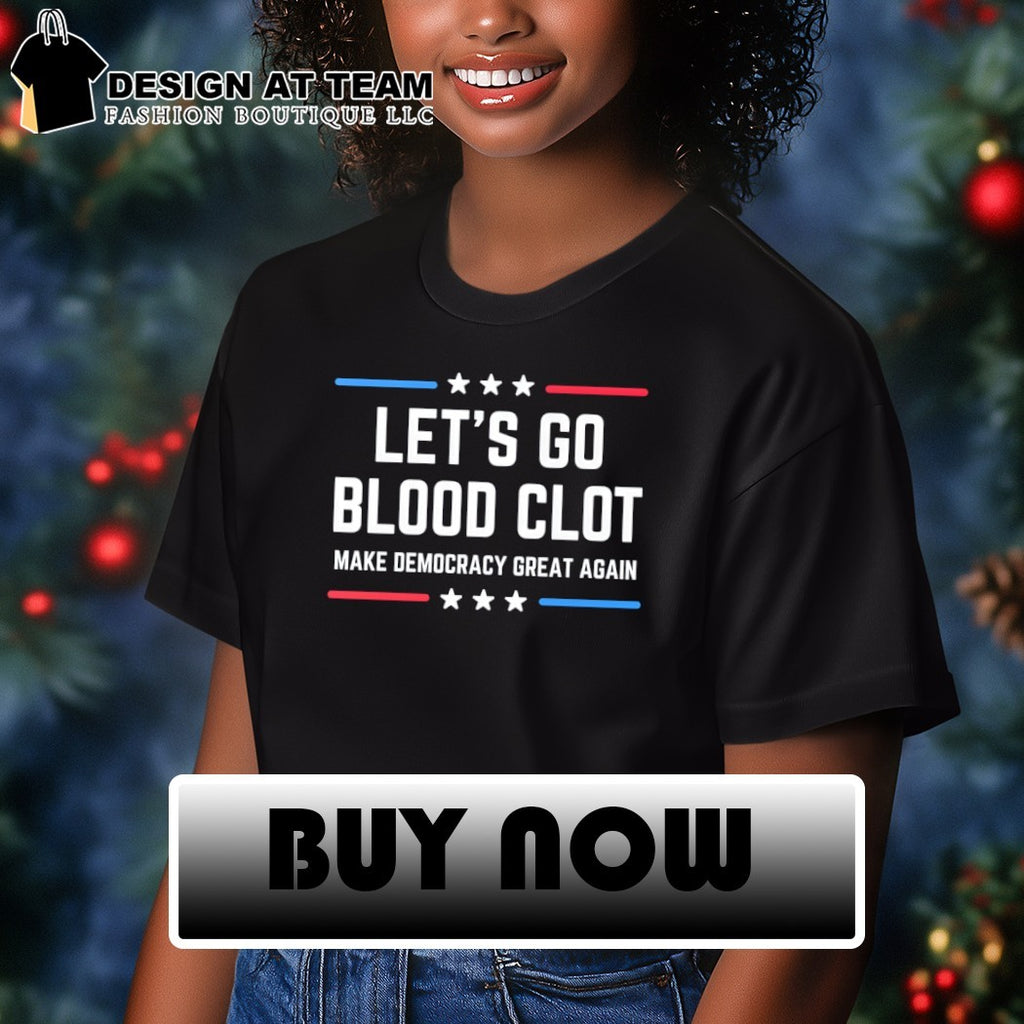 Let’s go blood clot Make Democracy Great Again shirt