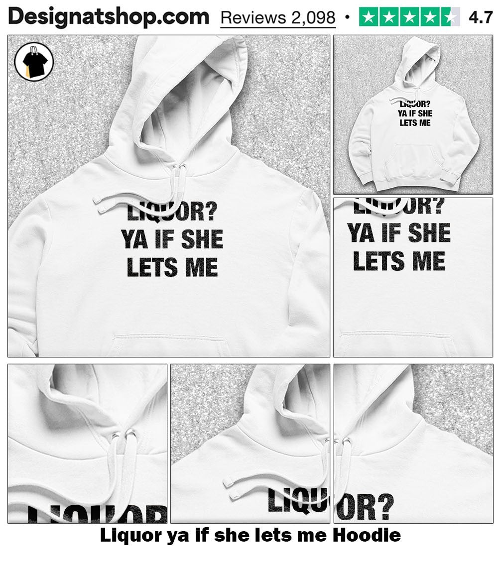 Liquor ya if she lets me shirt