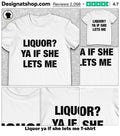 Liquor ya if she lets me shirt