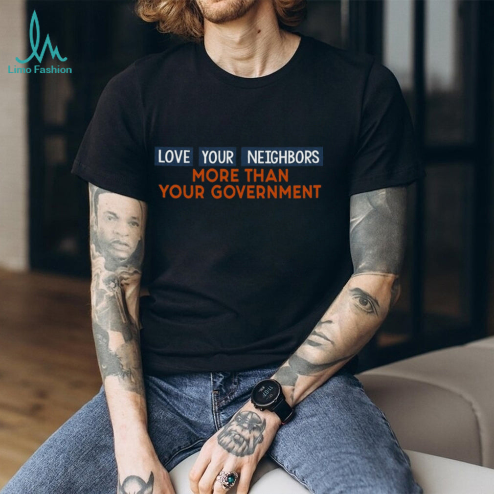 Love Your Neighbors More Than Government Political Quote Baseball Shirt
