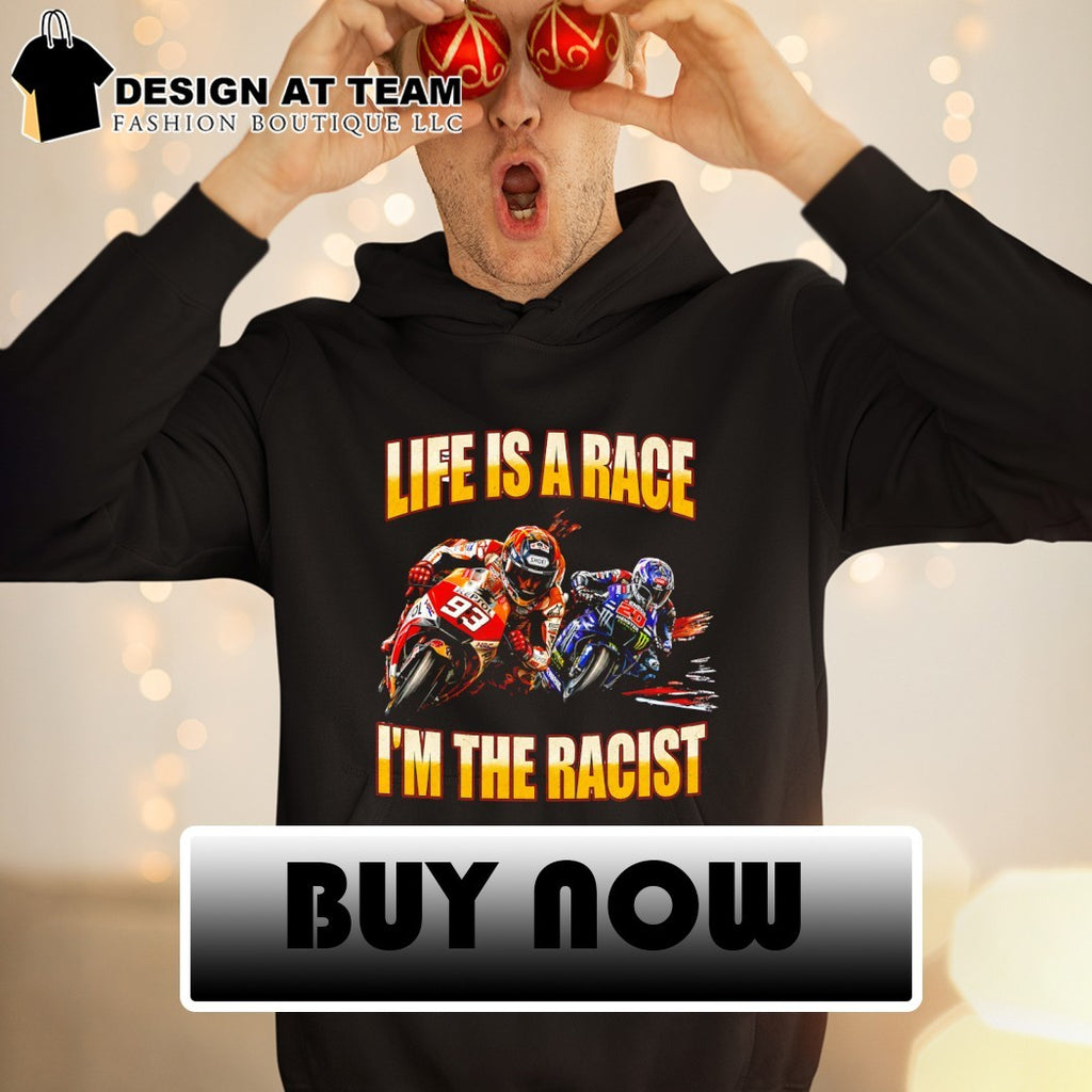 Marc Marquez 93 Life is a race I’m the racist shirt
