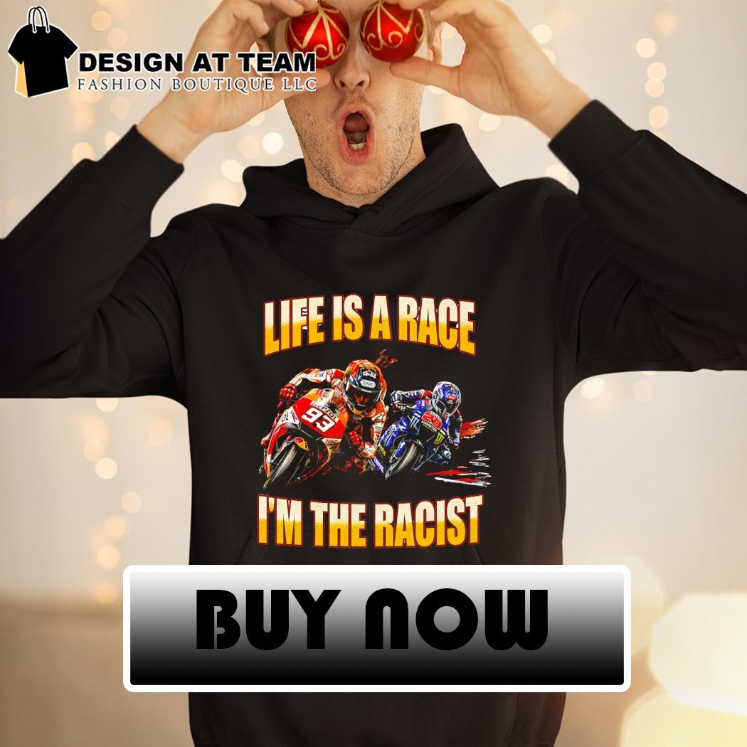 Marc Marquez 93 Life is a race I’m the racist shirt