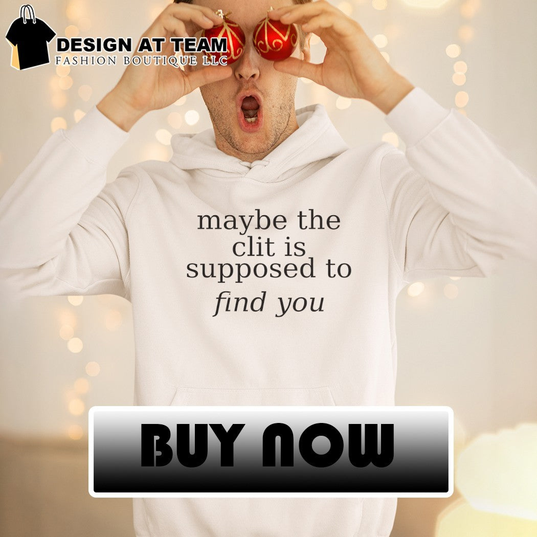 Maybe the clit is supposed to find you shirt