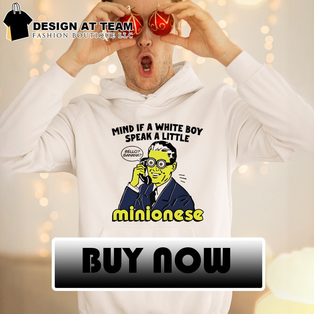 Mind if a white boy speak a little minionese shirt