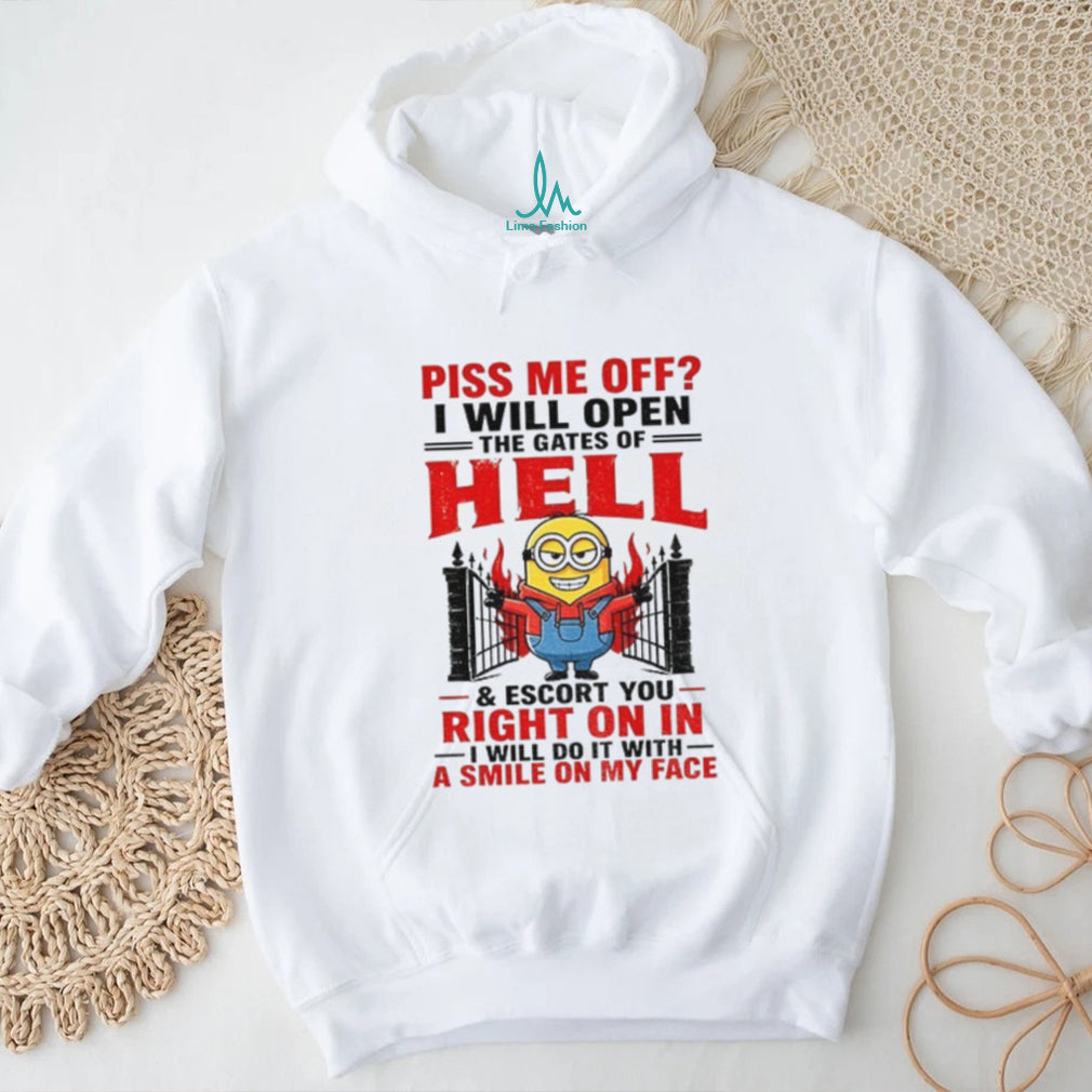 Minion Piss me off I will open the gates of hell and escort you right on in I will do it with a smile on my face shirt