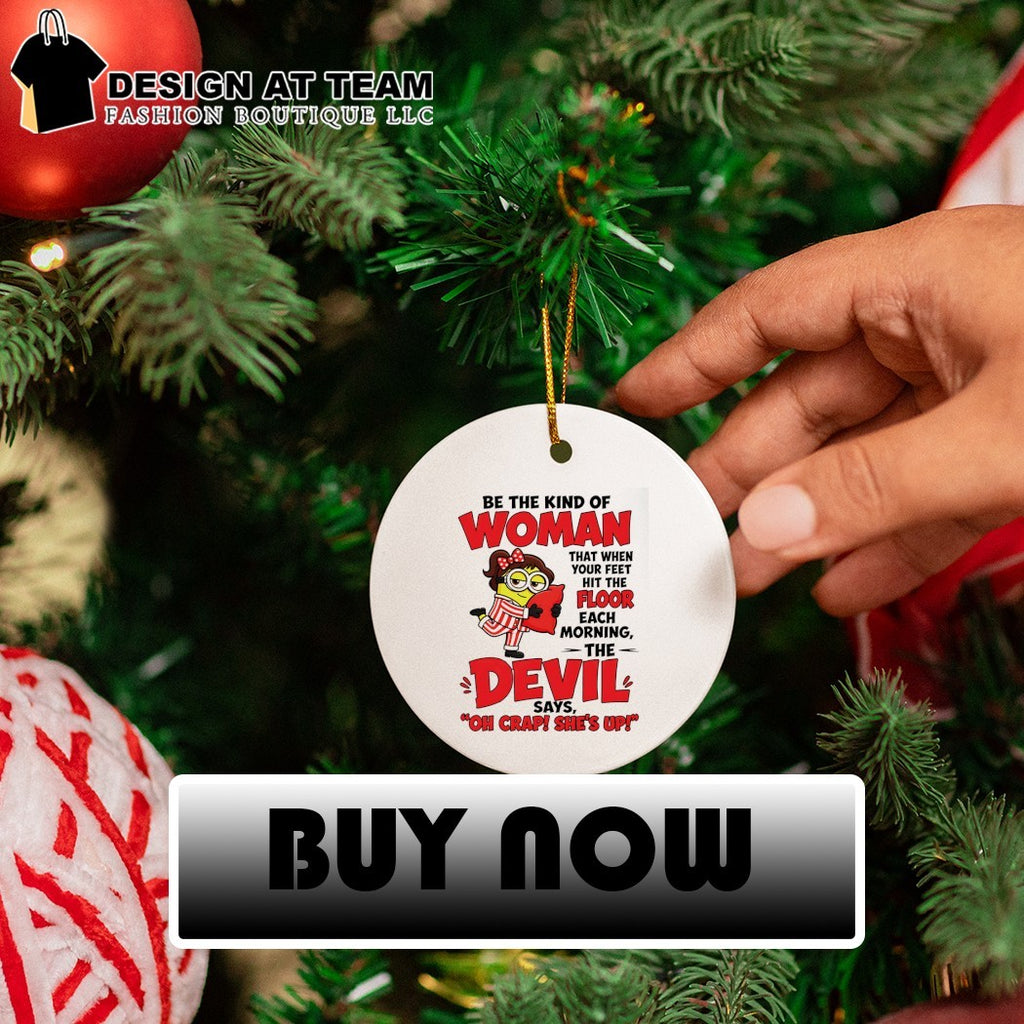 Minion be the kind of woman that when your feet hit the floor each morning the devil says shirt