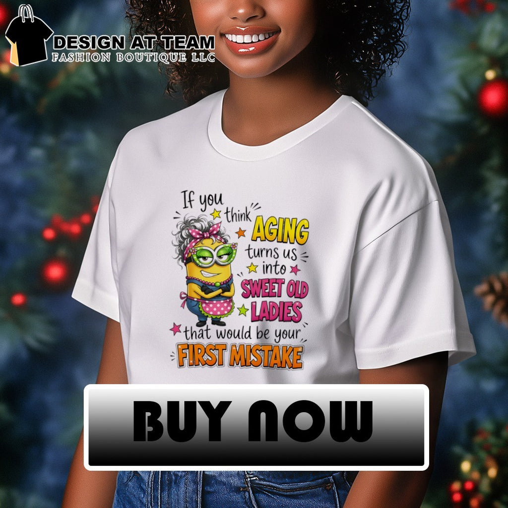 Minion if you think aging turns us into sweet old ladies that would be your first mistake shirt