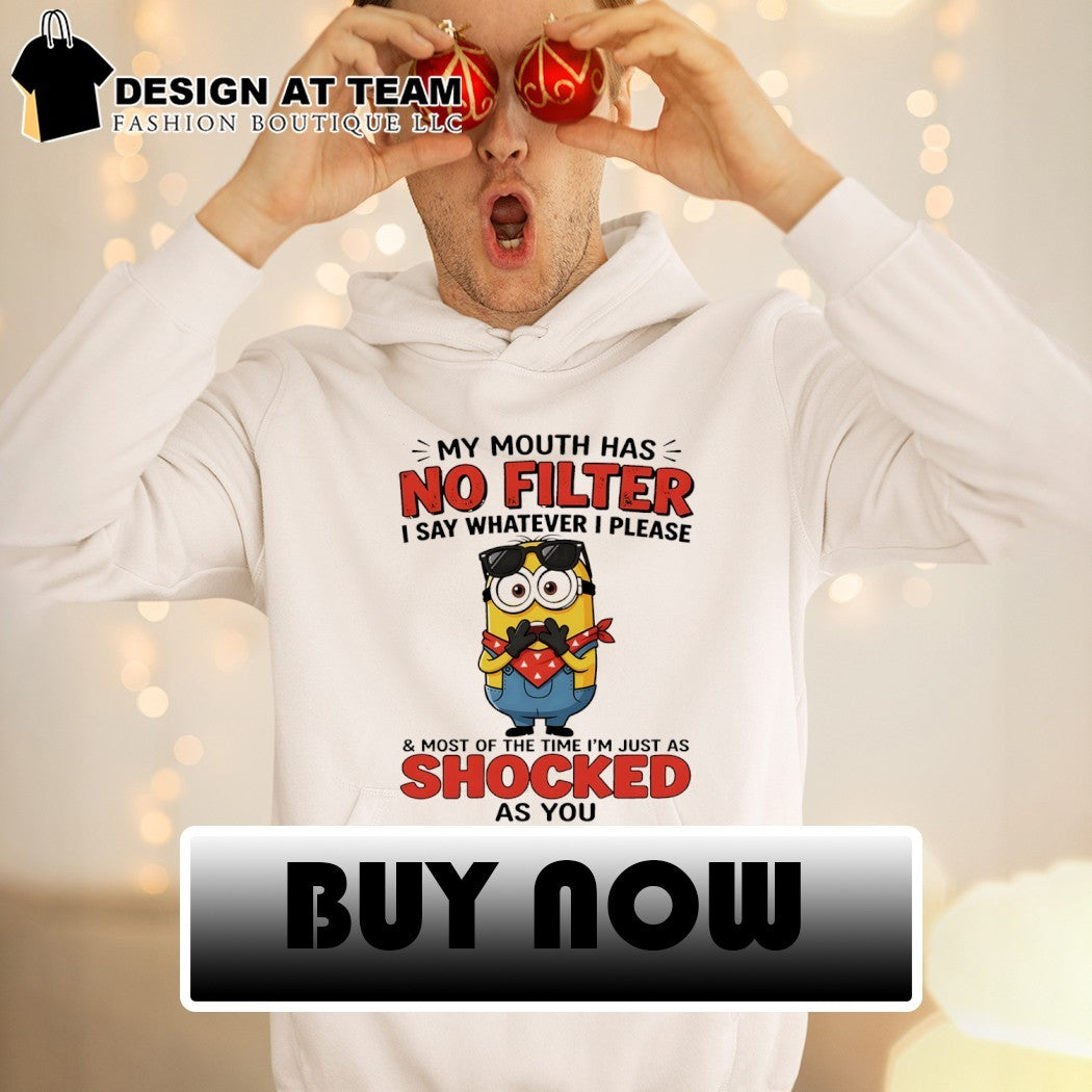 Minion my mouth has no filter I say whatever I please and most of the time I’m just as shocked as you shirt