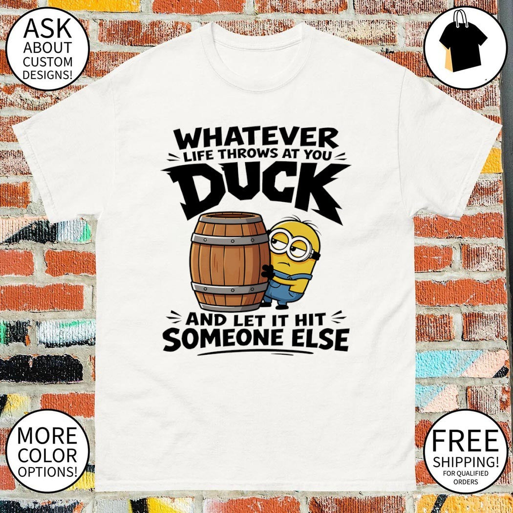 Minion whatever life throws at you duck and let it hit someone else shirt