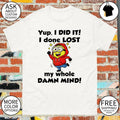 Minion yup I did it I done lost my whole damn mind shirt