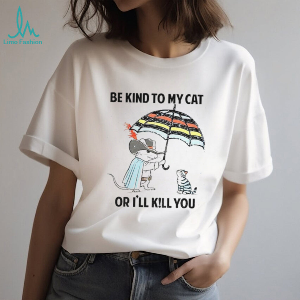 Mouse Cat Umbrella Be Kind To My Cat Or I’ll KiLl You Shirt