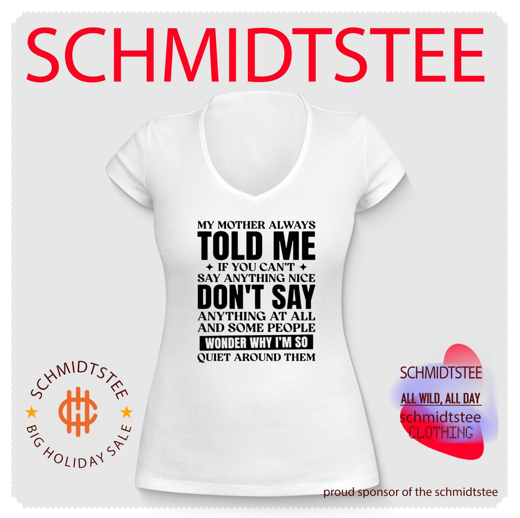 My Mother Always Told Me If You Can’t Say Anything Nice Don’t Say Anything at All shirt
