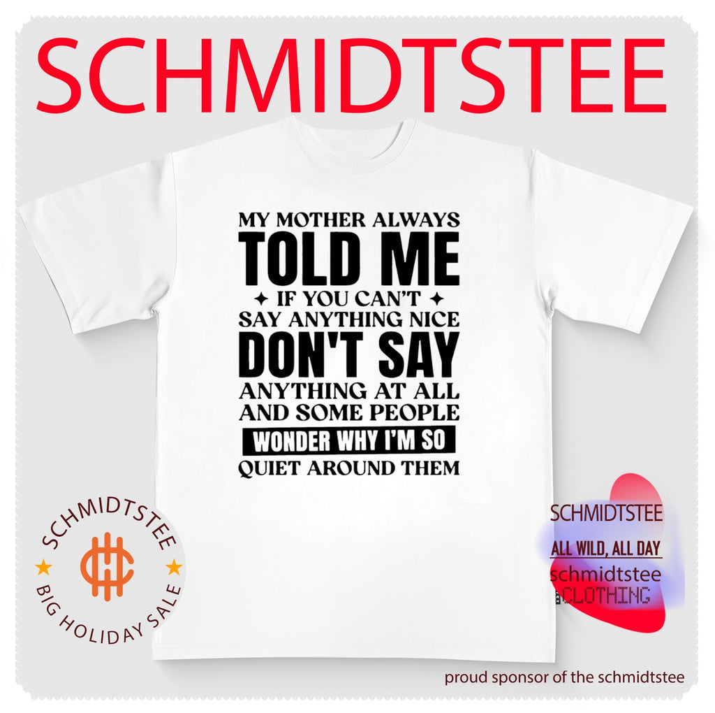 My Mother Always Told Me If You Can’t Say Anything Nice Don’t Say Anything at All shirt