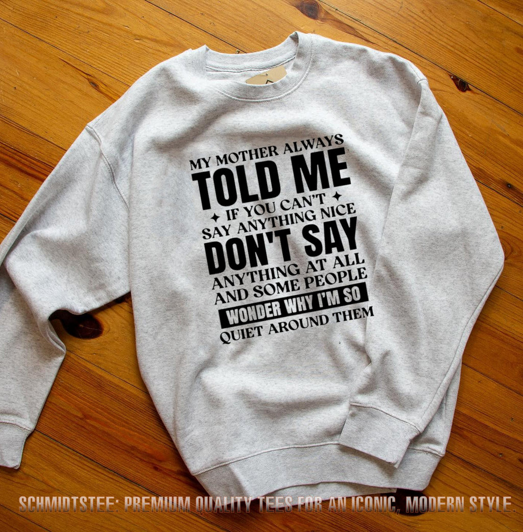 My Mother Always Told Me If You Can’t Say Anything Nice Don’t Say Anything at All shirt