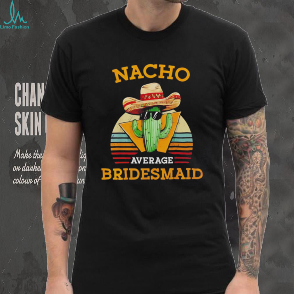Nacho average bridesmaid vintage shirt