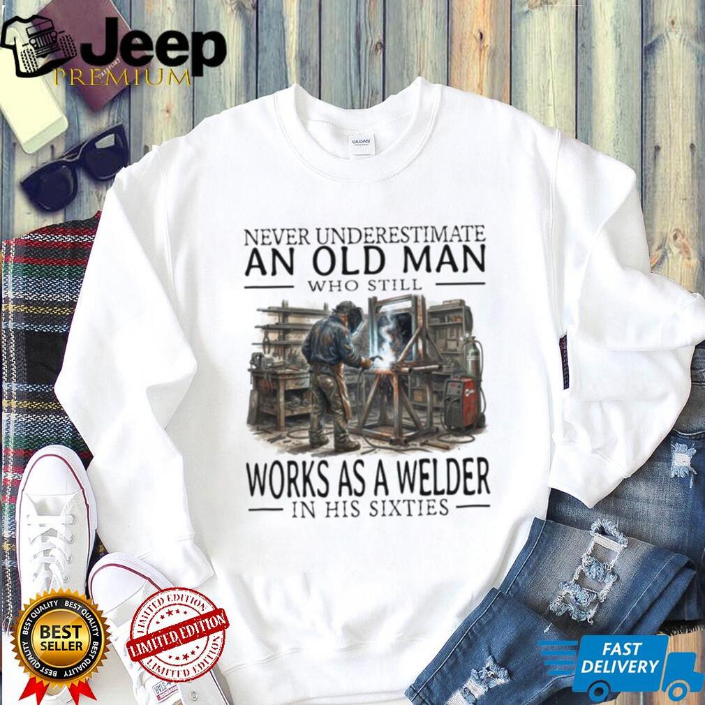Never Underestimate An Old Man Welder In His Sixties T Shirt