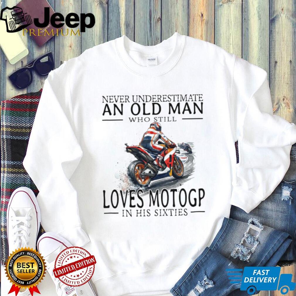 Never Underestimate An Old Man Who Loves MotoGP In His Sixties T Shirt