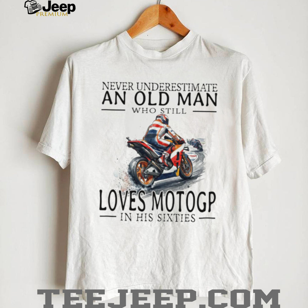 Never Underestimate An Old Man Who Loves MotoGP In His Sixties T Shirt