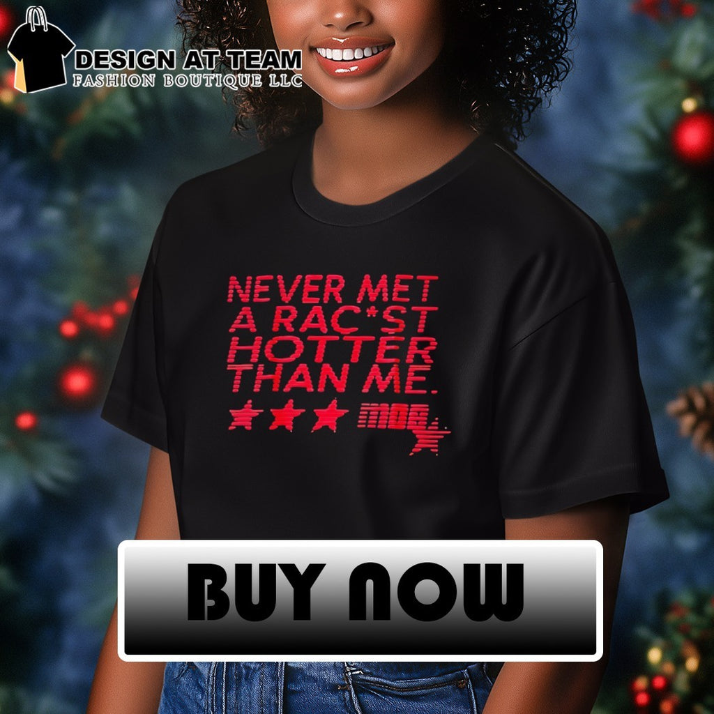Never met a racist hotter than me shirt