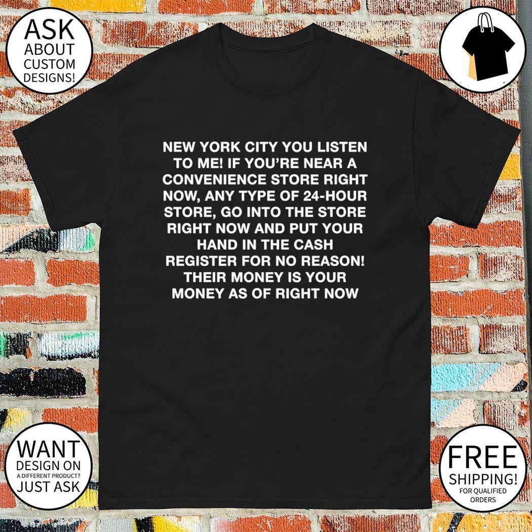 New york city you listen to me if you’re near a convenience store right now shirt