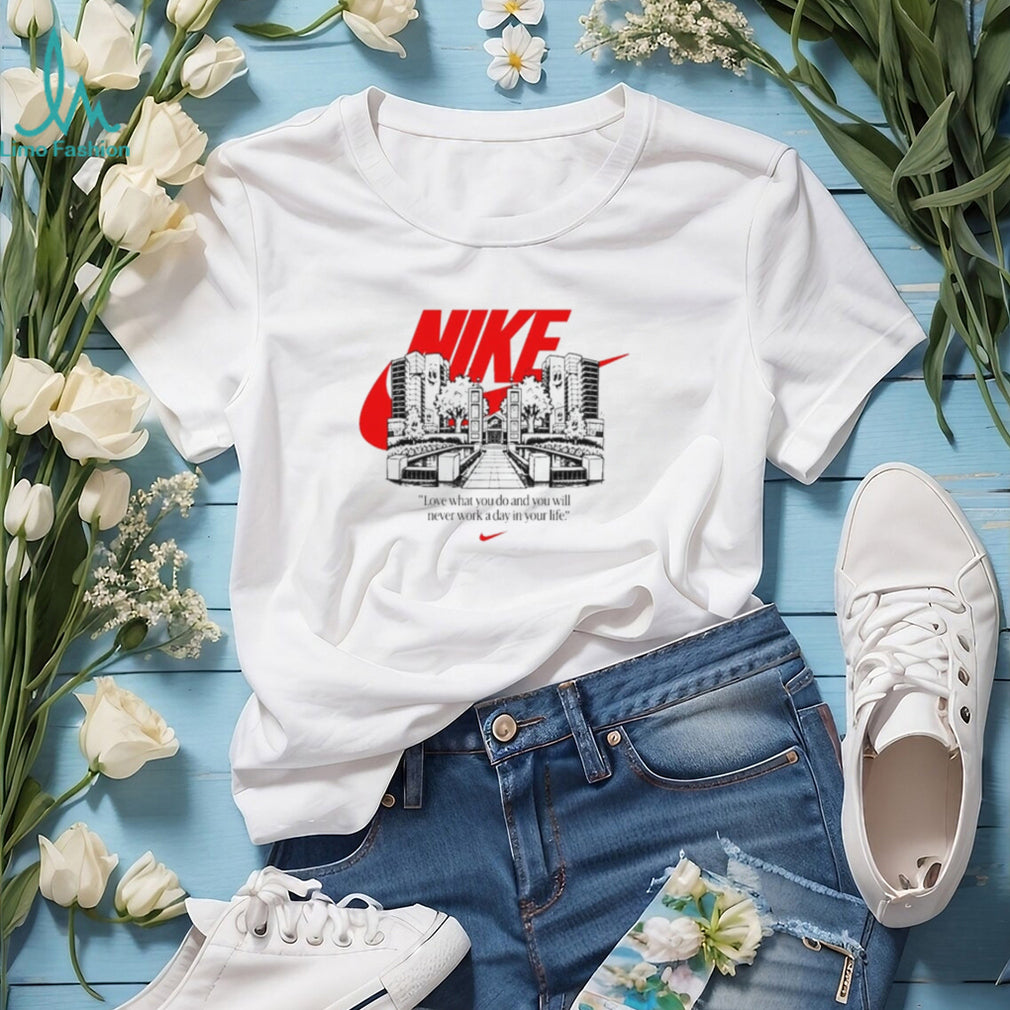 Nike Love What You Do and You Will Never Work a Day in Your Life shirt