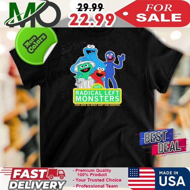 2025 Radical Left Monster That Have So Badly Hurt Our Country Shirt