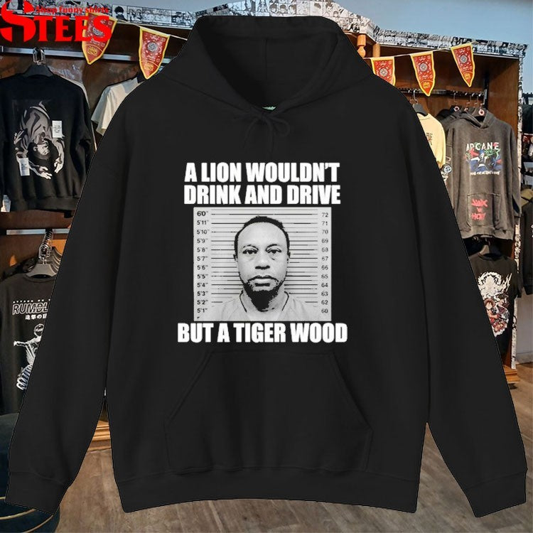 A Lion Wouldn’t Drink And Drive But A Tiger Wood T-shirt