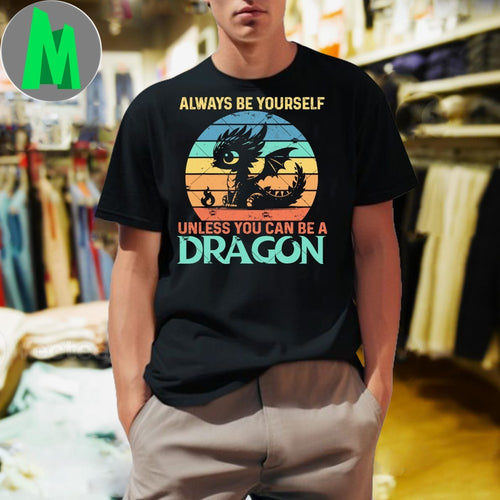 Always Be Yourself Unless You Can Be A Dragon Shirt