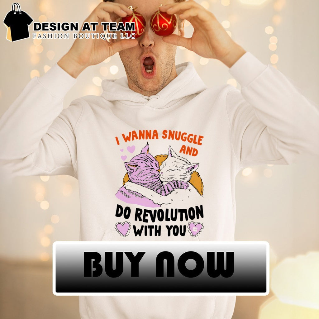 Cats cuddling together I wanna snuggle and do revolution with you shirt