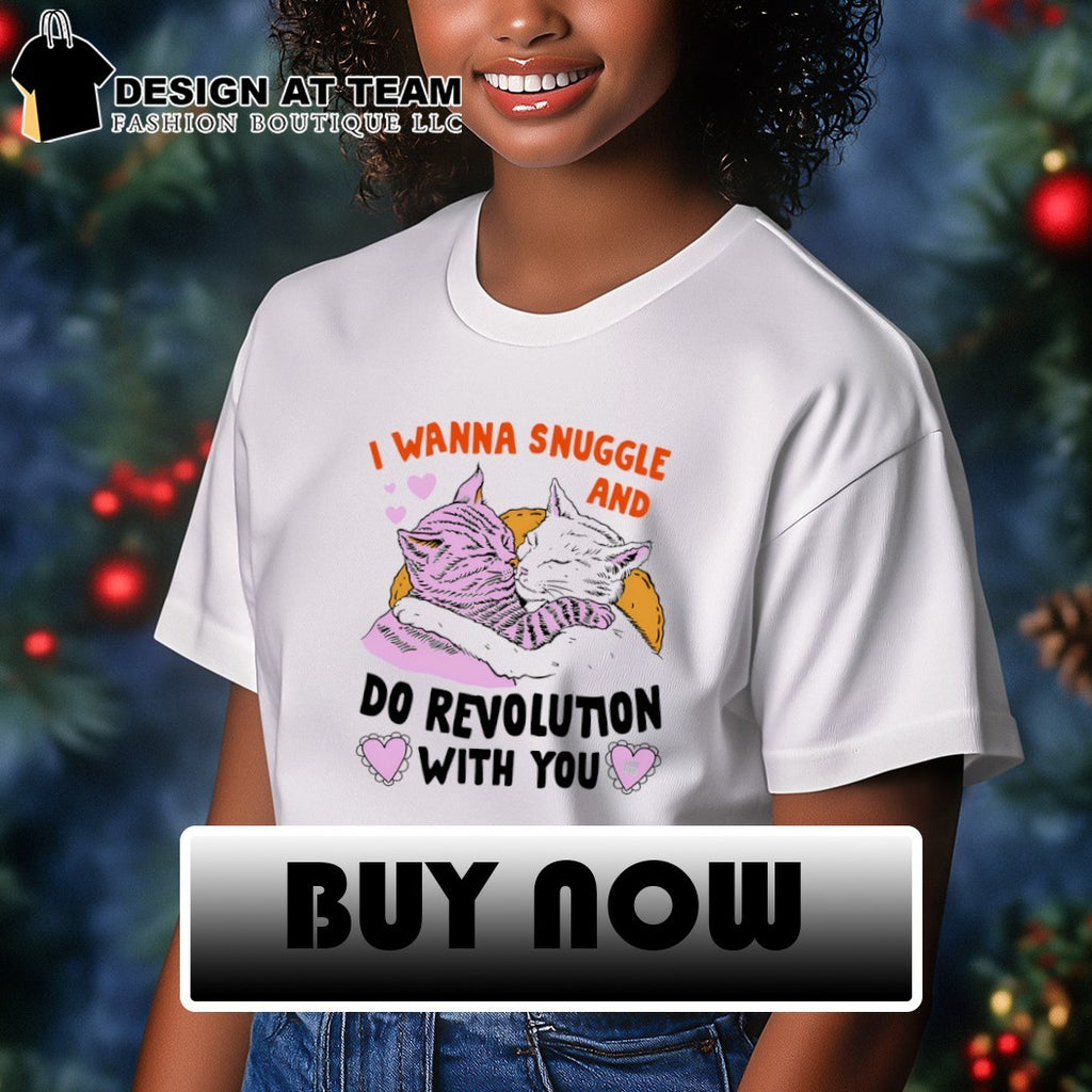 Cats cuddling together I wanna snuggle and do revolution with you shirt