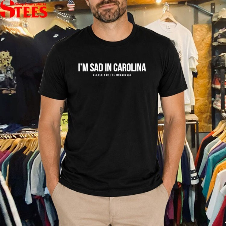 Dexter And The Moonrocks I’m Sad In Carolina T-shirts