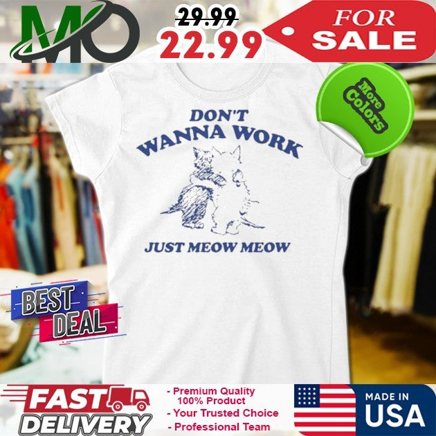 Don’t Wanna Work Just Meow Meow Shirt