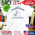 Don’t Wanna Work Just Meow Meow Shirt
