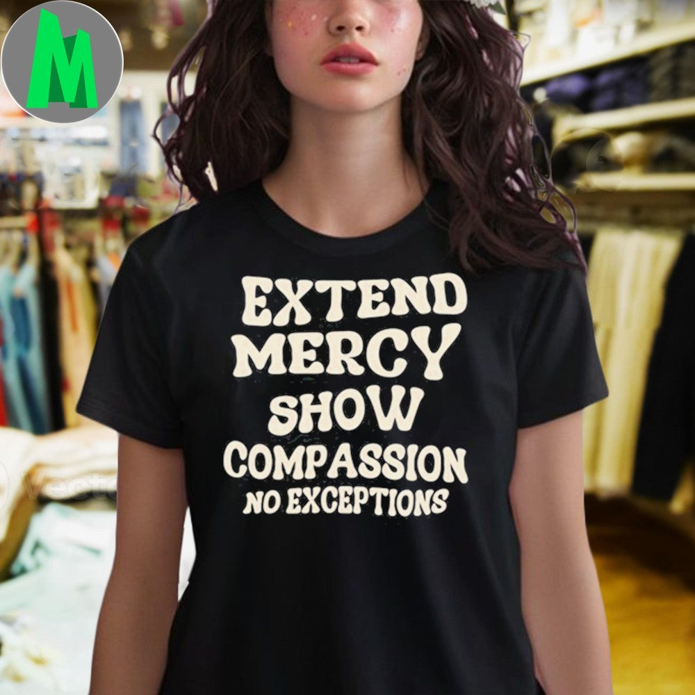 Extend Mercy Show Compassion No Exceptions Slogan T-Shirt
