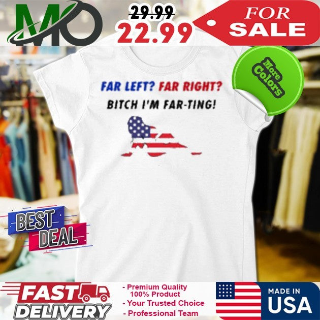 Far Left Far Right Bitch I’m Far Ting T-Shirt American Flag Political Satire Shirt