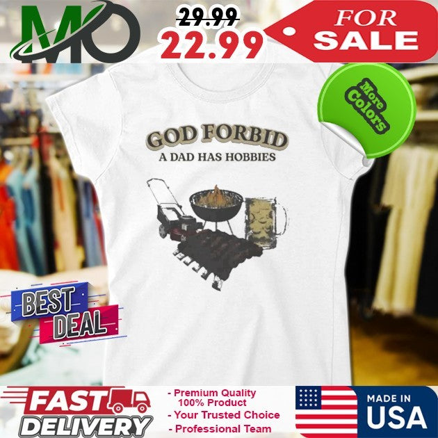 God Forbid A Dad Has Hobbies Funny BBQ Grilling Lawn Mowing Beer T-Shirt
