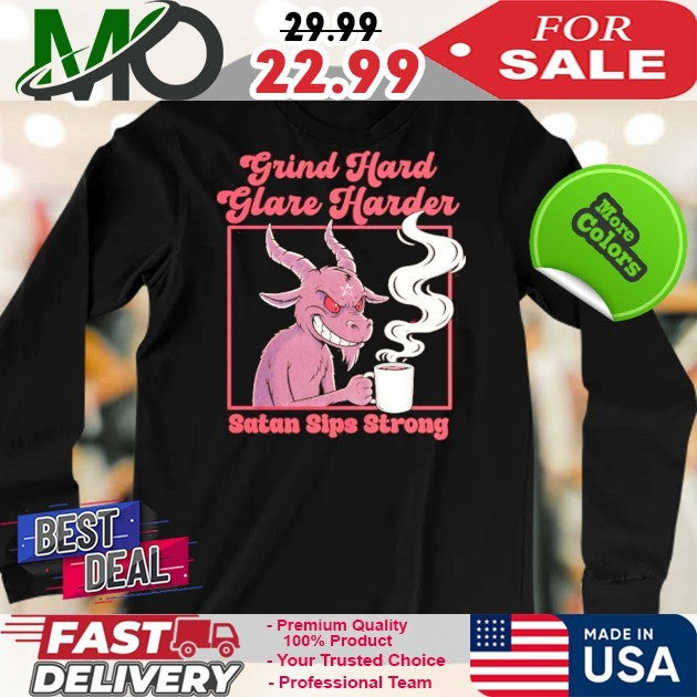 Grind Hard Glare Harder Satan Sips Strong Shirt