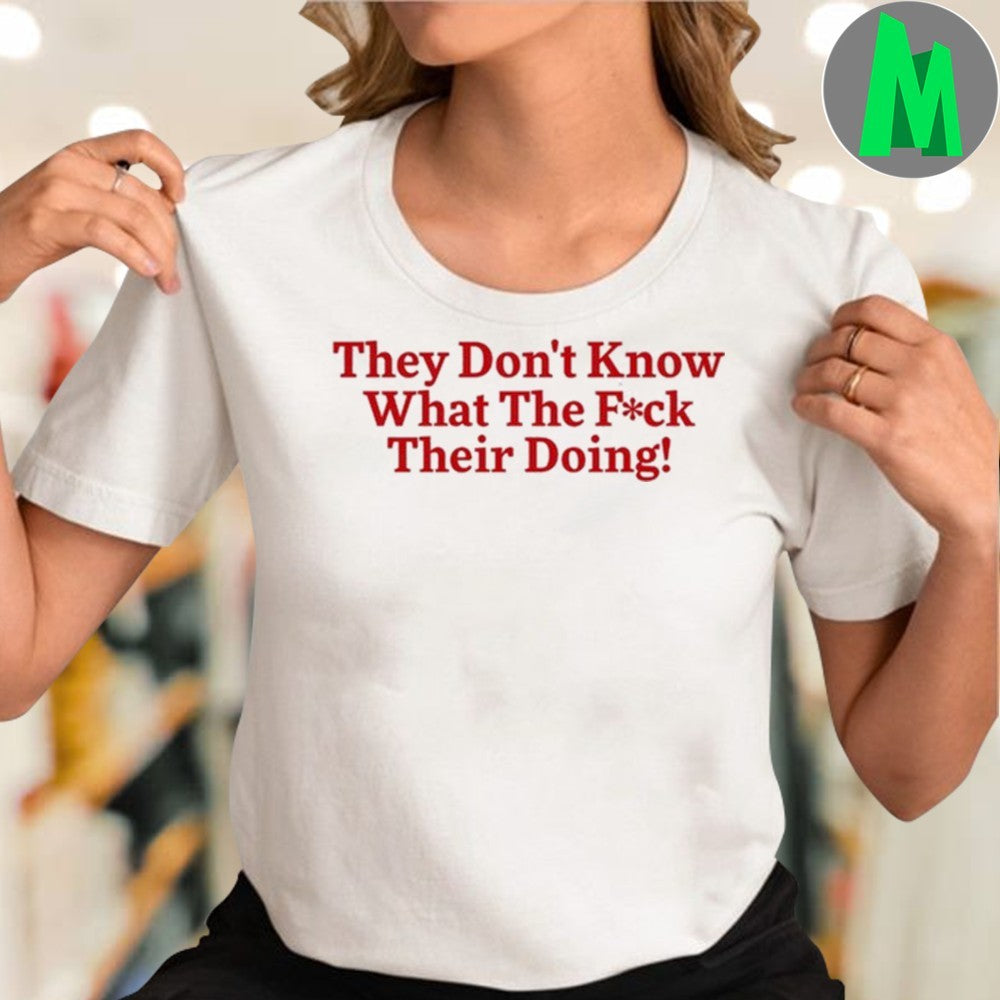 Juanita Broaddrick They Don’t Know What The Fuck Their Doing Tee Shirt